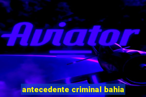 antecedente criminal bahia