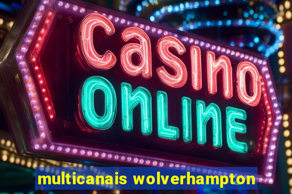 multicanais wolverhampton