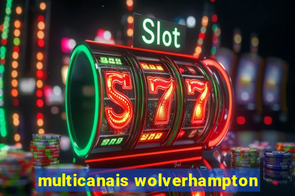 multicanais wolverhampton