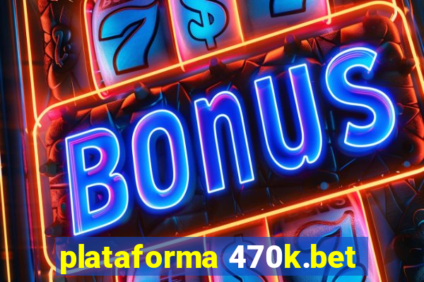 plataforma 470k.bet