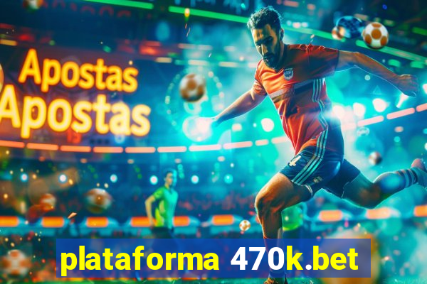 plataforma 470k.bet