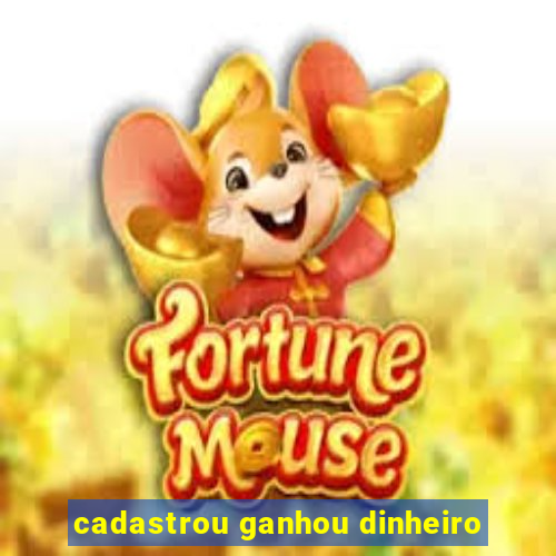 cadastrou ganhou dinheiro