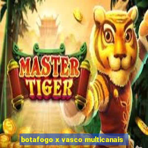 botafogo x vasco multicanais