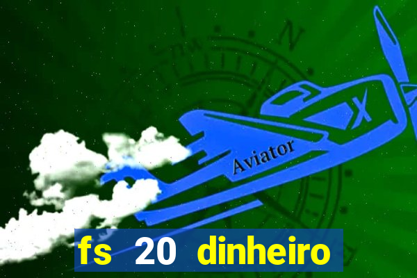 fs 20 dinheiro infinito download
