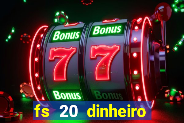 fs 20 dinheiro infinito download