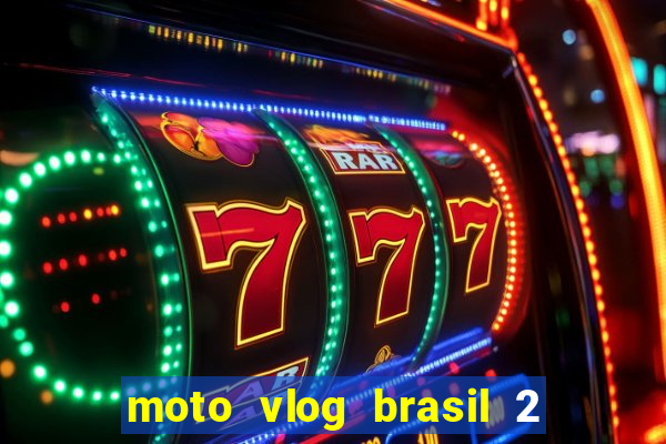 moto vlog brasil 2 dinheiro infinito