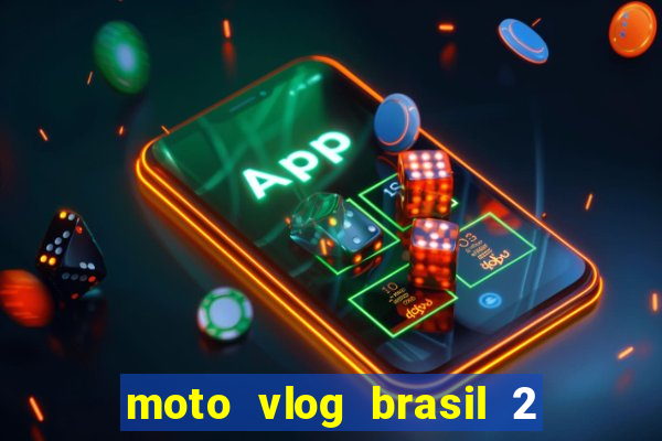 moto vlog brasil 2 dinheiro infinito