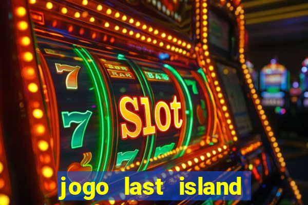 jogo last island of survival