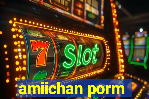 amiichan porm