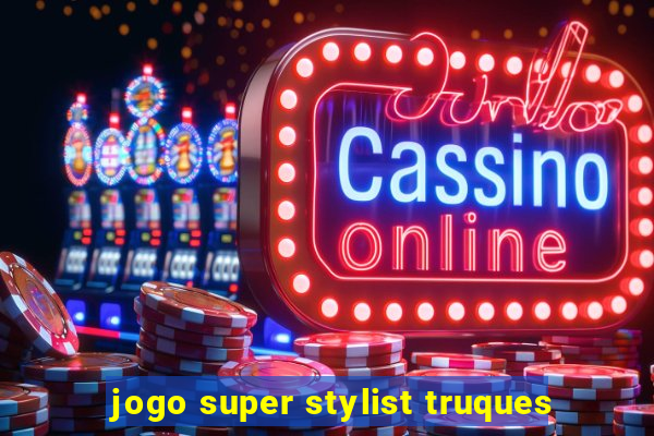 jogo super stylist truques