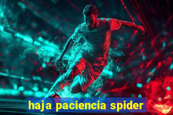 haja paciencia spider