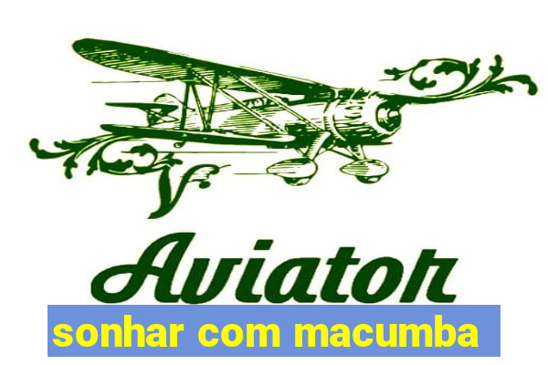 sonhar com macumba