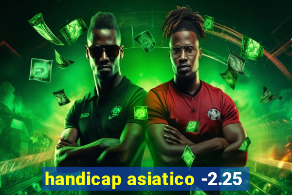 handicap asiatico -2.25