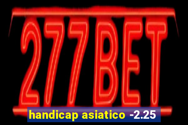 handicap asiatico -2.25