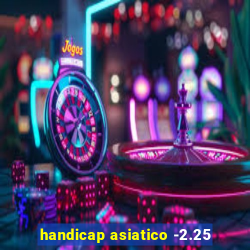 handicap asiatico -2.25