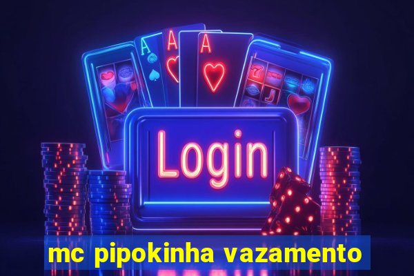 mc pipokinha vazamento