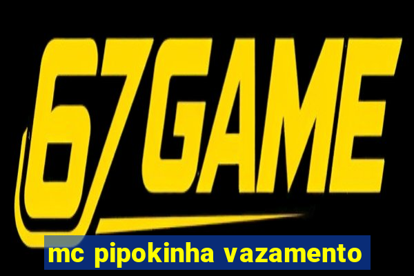 mc pipokinha vazamento