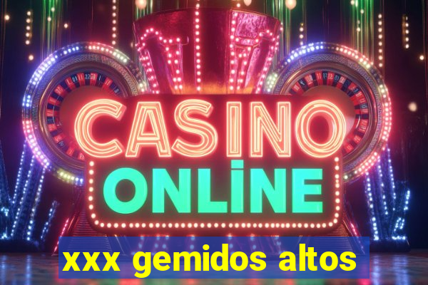 xxx gemidos altos