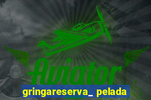 gringareserva_ pelada