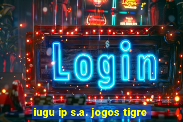 iugu ip s.a. jogos tigre