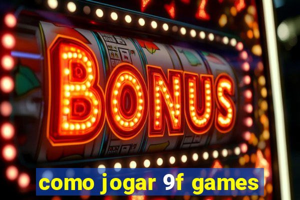 como jogar 9f games