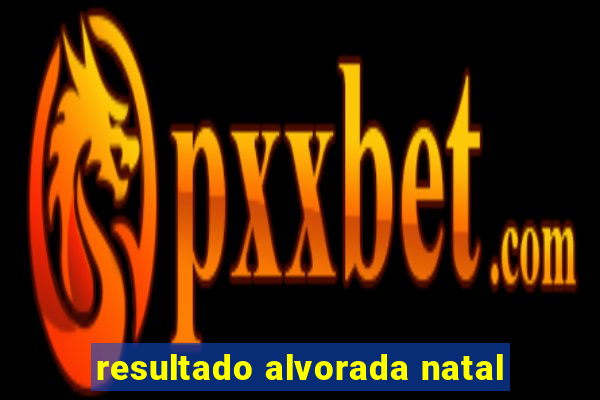 resultado alvorada natal