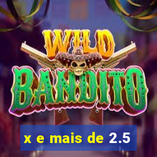 x e mais de 2.5