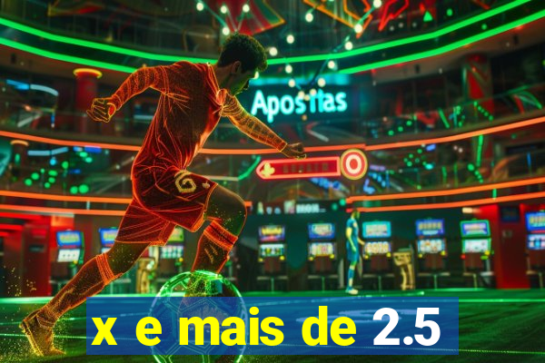x e mais de 2.5
