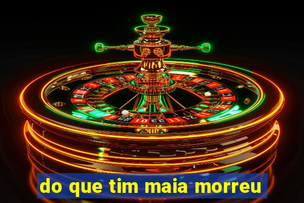 do que tim maia morreu