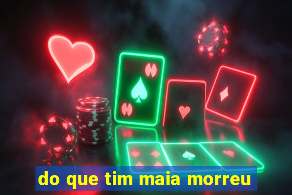 do que tim maia morreu
