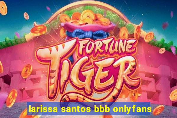 larissa santos bbb onlyfans