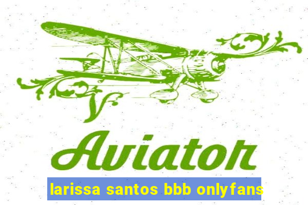 larissa santos bbb onlyfans