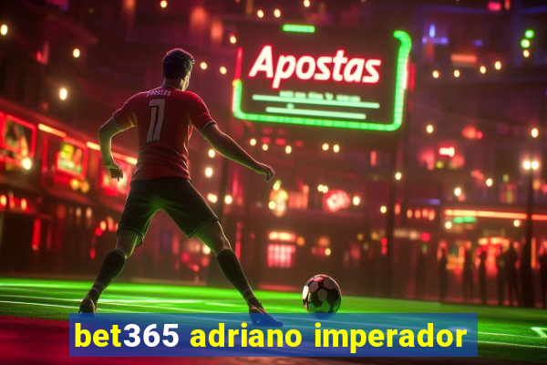 bet365 adriano imperador