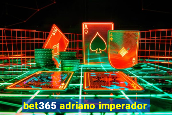 bet365 adriano imperador