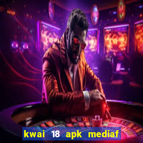 kwai 18 apk mediaf  re