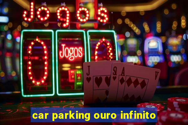 car parking ouro infinito