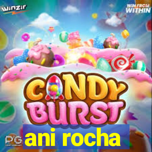 ani rocha