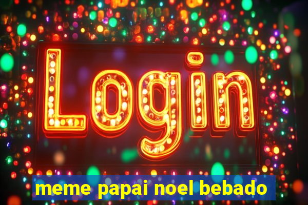 meme papai noel bebado