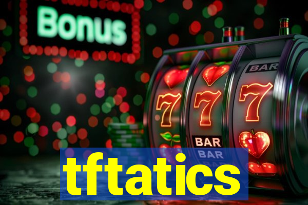 tftatics