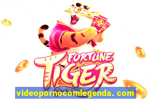 videopornocomlegenda. com