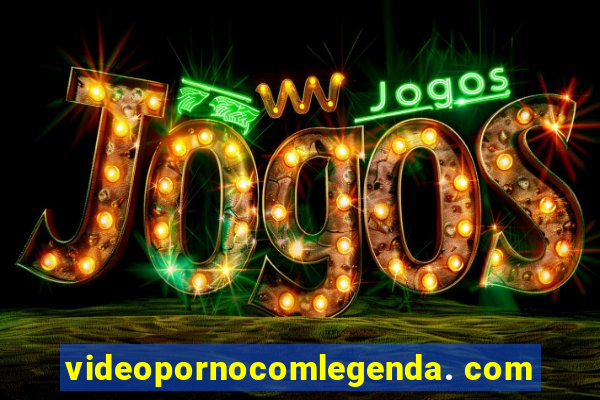 videopornocomlegenda. com