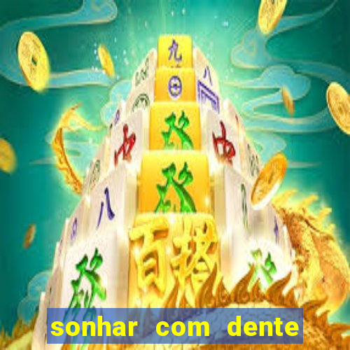 sonhar com dente caindo no jogo do bicho