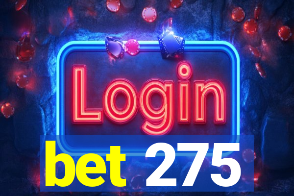 bet 275