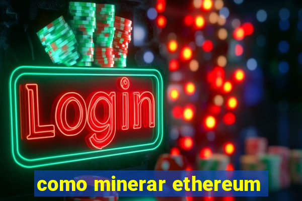 como minerar ethereum