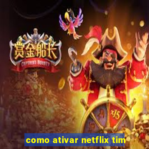 como ativar netflix tim