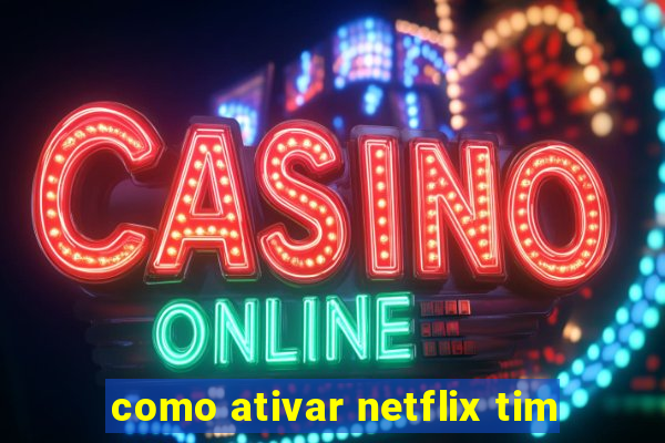 como ativar netflix tim