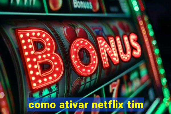 como ativar netflix tim