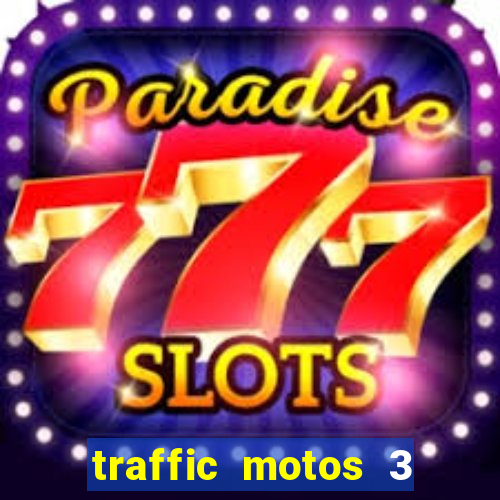 traffic motos 3 dinheiro infinito