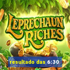 resultado das 6:30
