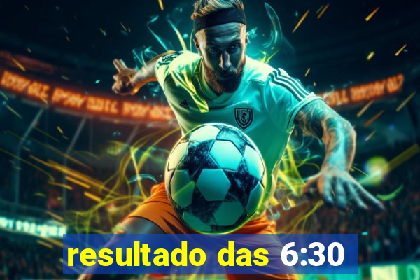 resultado das 6:30